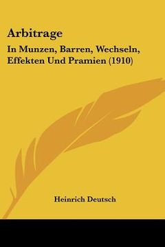 portada Arbitrage: In Munzen, Barren, Wechseln, Effekten Und Pramien (1910) (in German)