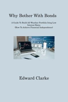 portada Why Bother With Bonds: A Guide To Build All-Weather Portfolio Iring Low Interest Rates (How To Achieve Financial Independence) (en Inglés)