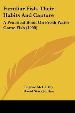 portada familiar fish, their habits and capture: a practical book on fresh water game fish (1900) (en Inglés)