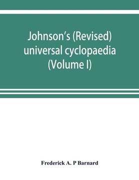 portada Johnson's (revised) universal cyclopaedia: a scientific and popular treasury of useful knowledge (Volume I) (en Inglés)