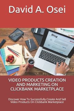 portada Video Products Creation and Marketing on Clickbank Marketplace: Discover How To Successfully Create And Sell Video Products On Clickbank Marketplace (in English)