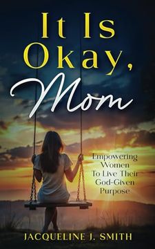 It is Okay, Mom: Empowering Women to Live Their God-Given Purpose (en Inglés)