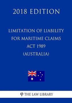 portada Limitation of Liability for Maritime Claims Act 1989 (Australia) (2018 Edition) (en Inglés)