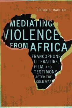 portada Mediating Violence from Africa: Francophone Literature, Film, and Testimony After the Cold War (en Inglés)