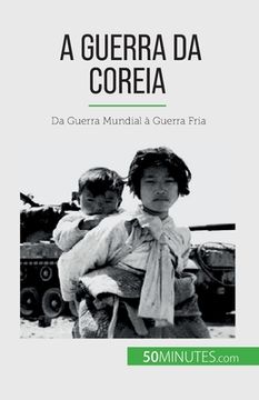 portada A Guerra da Coreia: Da Guerra Mundial à Guerra Fria (en Portugués)