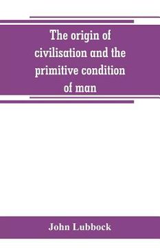 portada The origin of civilisation and the primitive condition of man: mental and social condition of savages