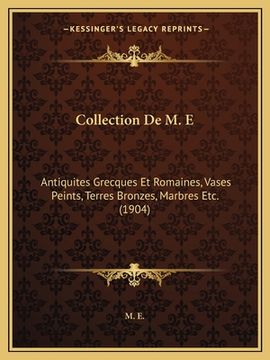 portada Collection De M. E: Antiquites Grecques Et Romaines, Vases Peints, Terres Bronzes, Marbres Etc. (1904) (en Francés)