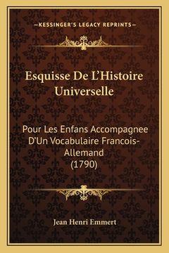 portada Esquisse De L'Histoire Universelle: Pour Les Enfans Accompagnee D'Un Vocabulaire Francois-Allemand (1790) (en Francés)