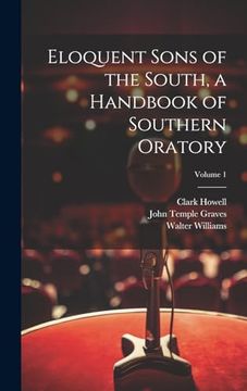 portada Eloquent Sons of the South, a Handbook of Southern Oratory; Volume 1 (en Inglés)