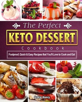 portada The Perfect Keto Dessert Cookbook: Foolproof, Quick & Easy Recipes that You'll Love to Cook and Eat (en Inglés)