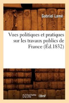 portada Vues Politiques Et Pratiques Sur Les Travaux Publics de France (Éd.1832) (en Francés)