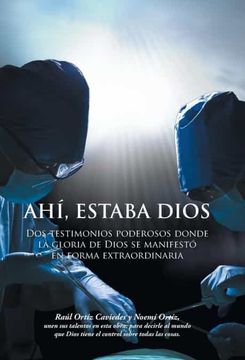 portada Ahi, Estaba Dios: Dos Testimonios Poderosos Donde la Gloria de Dios se Manifesto en Forma Extraordinaria (in Spanish)