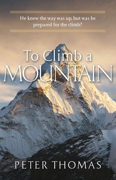 portada To Climb a Mountain: He knew the way was up, but was he prepared for the climb?