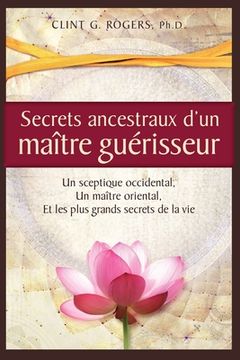 portada Secrets ancestraux d'un maître guérisseur: Un sceptique occidental, un maître oriental et les plus grands secrets de la vie