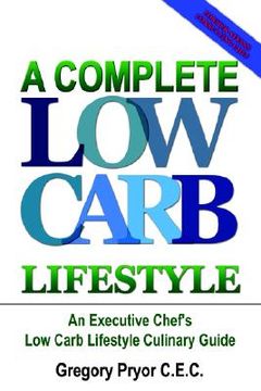 portada a complete low carb lifestyle: an executive chef's low carb lifestyle culinary guide (en Inglés)