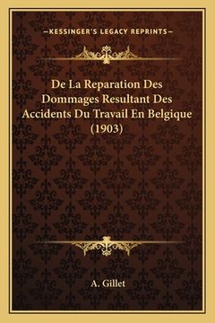 portada De La Reparation Des Dommages Resultant Des Accidents Du Travail En Belgique (1903) (in French)