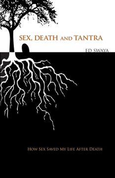 portada Sex, Death, and Tantra: How Sex Changed My Life After Death