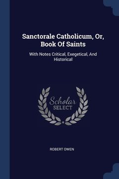 portada Sanctorale Catholicum, Or, Book Of Saints: With Notes Critical, Exegetical, And Historical (en Inglés)