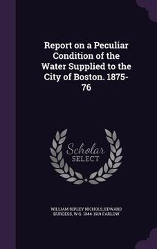 portada Report on a Peculiar Condition of the Water Supplied to the City of Boston. 1875-76 (en Inglés)