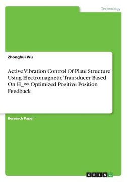 portada Active Vibration Control Of Plate Structure Using Electromagnetic Transducer Based On H_∞ Optimized Positive Position Feedback (in English)