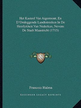 portada Het Kasteel Van Aigermont, En D'Omleggende Landtstreeken In De Heerlykheit Van Nederkan, Nevens De Stadt Maastricht (1715)