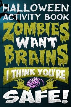 portada Halloween Activity Book Zombies Want Brains I Think You're Safe!: Halloween Book for Kids with Notebook to Draw and Write (en Inglés)
