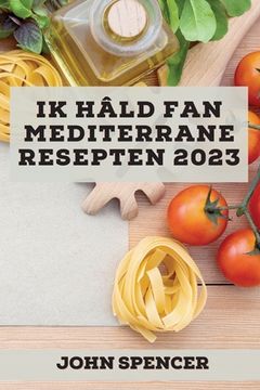 portada Ik hâld fan Mediterrane resepten 2023: Lekkere resepten om jo freonen te ferrassen! (en Oeste De Frisia)