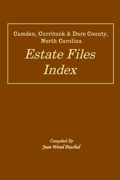 portada Camden, Currituck & Dare County, North Carolina Estate Files Index (en Inglés)