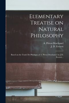 portada Elementary Treatise on Natural Philosophy: Based on the Traité De Physique of A. Privat Deschanel, by J.D. Everett .. (en Inglés)