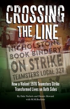 portada Crossing The Line: How a Violent Teamsters Strike Transformed Life on Both Sides (en Inglés)