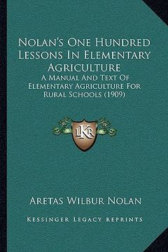 portada nolan's one hundred lessons in elementary agriculture: a manual and text of elementary agriculture for rural schools (1909)