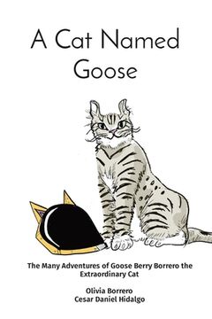 portada A Cat Named Goose: The Many Adventures of Goose Berry Borrero the Extraordinary Cat Olivia Borrero Cesar Daniel Hidalgo (en Inglés)