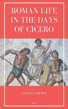 Roman Life in the Days of Cicero: Sketches drawn from his letters and speeches (Easy to Read Layout) (en Inglés)