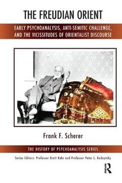 portada The Freudian Orient: Early Psychoanalysis, Anti-Semitic Challenge, and the Vicissitudes of Orientalist Discourse (en Inglés)