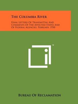 portada the columbia river: final letters of transmittal and comments of the affected states and of federal agencies, february, 1950 (en Inglés)