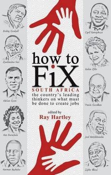 portada How to fix South Africa the Country's Leading Thinkers on What Must be Done to Create Jobs