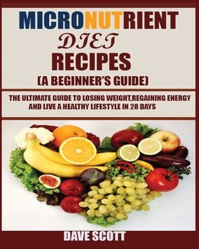portada Micronutrient Diet Recipes (A Beginner's Guide): The ultimate guide to losing weight, regaining energy and live a healthy lifestyle in 28 days. (en Inglés)