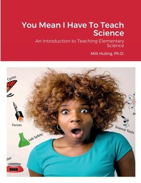 portada You Mean I Have To Teach Science: An Introduction to Teaching Elementary Science (en Inglés)