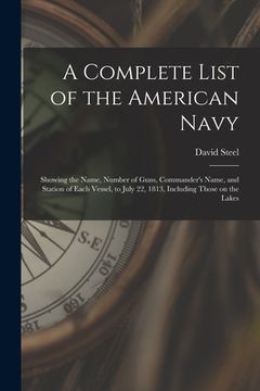 portada A Complete List of the American Navy [microform]: Showing the Name, Number of Guns, Commander's Name, and Station of Each Vessel, to July 22, 1813, In (en Inglés)