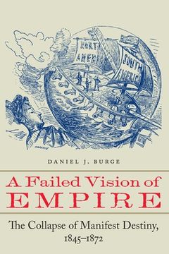 portada A Failed Vision of Empire: The Collapse of Manifest Destiny, 1845-1872 (en Inglés)