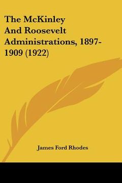 portada the mckinley and roosevelt administrations, 1897-1909 (1922)