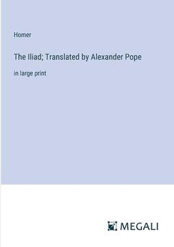 portada The Iliad; Translated by Alexander Pope: in large print (en Inglés)