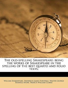 portada the old-spelling shakespeare: being the works of shakespeare in the spelling of the best quarto and folio texts; (en Inglés)