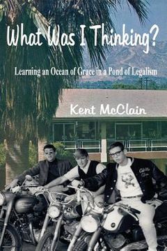portada What Was I Thinking?: Learning an Ocean of Grace in a Pond of Legalism (in English)