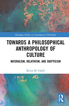 portada Towards a Philosophical Anthropology of Culture: Naturalism, Relativism, and Skepticism (Routledge Studies in Contemporary Philosophy) (en Inglés)