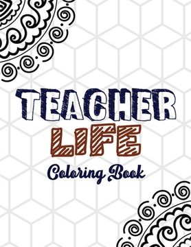 portada Teacher Life Coloring Book: Teacher's Stress Releasing White Coloring book with Inspirational Quotes, Teacher Appreciation and motivational Colori (in English)