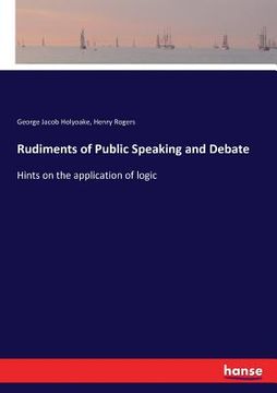 portada Rudiments of Public Speaking and Debate: Hints on the application of logic (en Inglés)