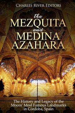 portada The Mezquita and Medina Azahara: The History and Legacy of the Moors' Most Famous Landmarks in Córdoba, Spain (in English)