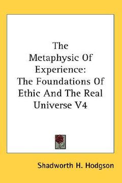 portada the metaphysic of experience: the foundations of ethic and the real universe v4 (en Inglés)