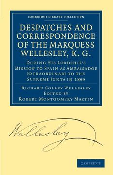 portada Despatches and Correspondence of the Marquess Wellesley, k. G. During his Lordship's Mission to Spain as Ambassador Extraordinary to the Supreme Junt. - British and Irish History, 19Th Century) (en Inglés)